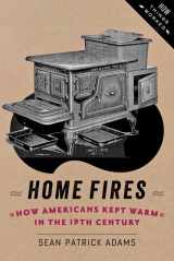 9781421413570-1421413574-Home Fires: How Americans Kept Warm in the Nineteenth Century (How Things Worked)