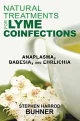9781620552582-1620552582-Natural Treatments for Lyme Coinfections: Anaplasma, Babesia, and Ehrlichia