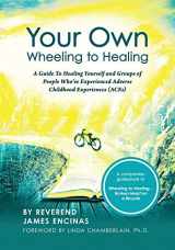 9781946054128-1946054127-Your Own Wheeling to Healing: A Guide to Healing Yourself and Groups of People Who've Experienced Adverse Childhood Experiences (ACEs)