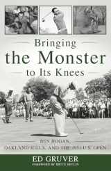 9781493056736-1493056735-Bringing the Monster to Its Knees: Ben Hogan, Oakland Hills, and the 1951 U.S. Open