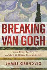 9781510707801-1510707808-Breaking van Gogh: Saint-Rémy, Forgery, and the $95 Million Fake at the Met