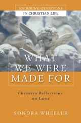 9780787977382-0787977381-What We Were Made For: Christian Reflections on Love