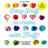 9781911216193-1911216198-Easy Stuff to Make with Fluff: FELT • WEAVE • SPIN • KNIT • CROCHET – Crafting with Wooltops and Yarns