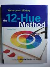 9781564966056-1564966054-Watercolor Mixing the 12 Hue Method: The 12-Hue Method