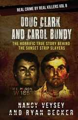 9781731175410-1731175418-Doug Clark and Carol Bundy: The Horrific True Story Behind the Sunset Strip Slayers (Real Crime by Real Killers)