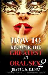 9781542532693-1542532698-How to Become the Greatest at Oral Sex 2: The Practical Guide