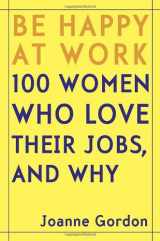 9780345468550-0345468554-Be Happy at Work: 100 Women Who Love Their Jobs, and Why