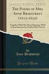 9781331070566-1331070562-The Poems of Mrs. Anne Bradstreet (1612-1672): Together With Her Prose Remains; With an Introduction by Charles Eliot Norton (Classic Reprint)