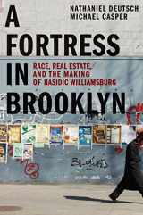 9780300231090-0300231091-A Fortress in Brooklyn: Race, Real Estate, and the Making of Hasidic Williamsburg