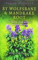 9781780995724-1780995725-Pagan Portals - By Wolfsbane & Mandrake Root: The Shadow World Of Plants And Their Poisons