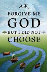 9781514395875-1514395878-Forgive Me God But I Did Not Choose