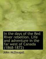 9781140216391-1140216392-In the days of the Red River rebellion. Life and adventure in the far west of Canada (1868-1872)