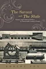 9781421405223-1421405229-The Savant and the State: Science and Cultural Politics in Nineteenth-Century France (The Johns Hopkins University Studies in Historical and Political Science, 130)