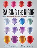 9781942496984-1942496982-Raising the Rigor: Effective Questioning Strategies and Techniques for the Classroom (Teach Students to Write and Ask Their Own Meaningful Questions)