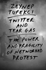 9780300215120-0300215126-Twitter and Tear Gas: The Power and Fragility of Networked Protest