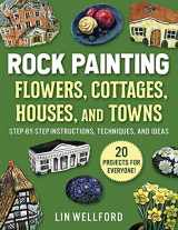 9781631586583-1631586580-Rock Painting Flowers, Cottages, Houses, and Towns: Step-by-Step Instructions, Techniques, and Ideas―20 Projects for Everyone