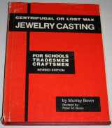 9780910280068-0910280061-Centrifugal or Lost Wax Jewelry Casting: For Schools, Tradesmen, Craftsmen, Revised and Enlarged Edition