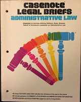9780874570038-0874570034-Casenote Legal Briefs: Administrative Law : Adaptable to Courses Utilizing Gellhorn, Byse, Strauss, Rakoff, Schotland and Farina's Casebook on Administrative Law