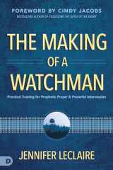 9780768456004-0768456002-The Making of a Watchman: Practical Training for Prophetic Prayer and Powerful Intercession