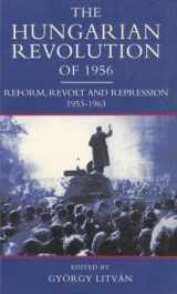 9780582215054-0582215056-The Hungarian Revolution of 1956: Reform, Revolt and Repression 1953-1963