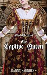 9781497462434-1497462436-The Captive Queen: A Novel of Mary Stuart