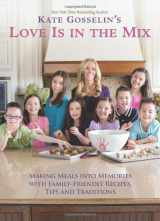 9780757317644-0757317642-Kate Gosselin's Love Is in the Mix: Making Meals into Memories With Family-Friendly Recipes, Tips and Traditions