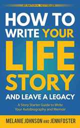 9781956642896-1956642897-How to Write Your Life Story and Leave a Legacy: A Story Starter Guide to Write Your Autobiography and Memoir