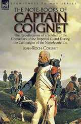 9781782827597-1782827595-The Note-Books of Captain Coignet: the Recollections of a Soldier of the Grenadiers of the Imperial Guard During the Campaigns of the Napoleonic Era--Complete & Unabridged