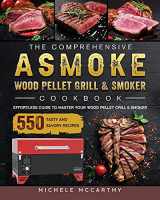 9781803201528-1803201525-The Comprehensive ASMOKE Wood Pellet Grill & Smoker Cookbook: Effortless Guide To Master Your Wood Pellet Grill & Smoker With 550 Tasty And Savory Recipes