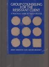 9780669215427-0669215422-Group Counseling for the Resistant Client: A Practical Guide to Group Process