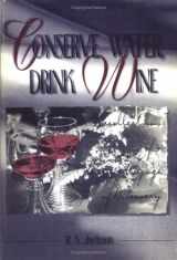 9781560228646-1560228644-Conserve Water, Drink Wine: Recollections of a Vinous Voyage of Discovery