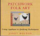 9781846013225-1846013224-Patchwork Folk Art: Using Appliqué & Quilting Techniques