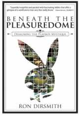 9780977954551-0977954552-Beneath the Pleasuredome: Designing the Playboy Mystique