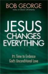 9780736948906-0736948902-Jesus Changes Everything: It's Time to Embrace God's Unconditional Love