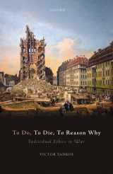 9780198831549-0198831544-To Do, To Die, To Reason Why: Individual Ethics in War