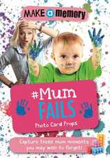 9781783708376-1783708379-Make a Memory #Mum Fails Photo Card Props: Capture those mum moments you may wish to forget!
