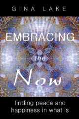 9780615240688-0615240682-Embracing the Now: Finding Peace and Happiness in What Is