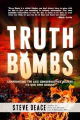 9781642932898-1642932892-Truth Bombs: Confronting the Lies Conservatives Believe (To Our Own Demise)