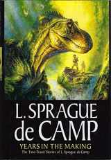 9781886778474-1886778477-Years In The Making: The Time-Travel Stories Of L. Sprague De Camp