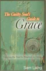 9781577821960-1577821963-The Guilty Soul's Guide to Grace: Opening the Door to Freedom in Christ