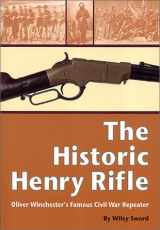 9781931464017-1931464014-The Historic Henry Rifle: Oliver Winchester's Famous Civil War Repeater