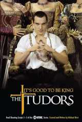 9781416948841-1416948848-The Tudors: It's Good to Be King - Final Shooting Scripts 1-5 of the Showtime Series