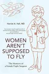9780595499588-0595499589-Women Aren't Supposed to Fly: The Memoirs of a Female Flight Surgeon