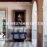 9780847835676-0847835677-The Splendor of Cuba: 450 Years of Architecture and Interiors