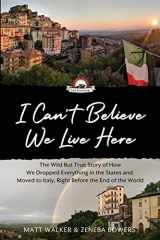 9781088021255-1088021255-I Can't Believe We Live Here: The Wild But True Story of How We Dropped Everything in the States and Moved to Italy, Right Before the End of the World