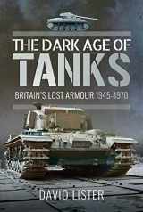 9781526755148-1526755149-The Dark Age of Tanks: Britain's Lost Armour, 1945–1970