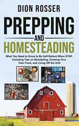9781952559372-1952559375-Prepping and Homesteading: What You Need to Know to Be Self-Reliant When STHF, Including Tips on Stockpiling, Growing Your Own Food, and Living Off the Grid