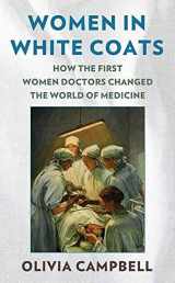 9781643589336-1643589334-Women in White Coats: How the First Women Doctors Changed the World of Medicine