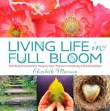 9781623361204-1623361206-Living Life in Full Bloom: 120 Daily Practices to Deepen Your Passion, Creativity & Relationships