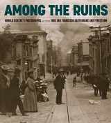 9781951836153-1951836154-Among the Ruins: Arnold Genthe’s Photographs of the 1906 San Francisco Earthquake and Firestorm